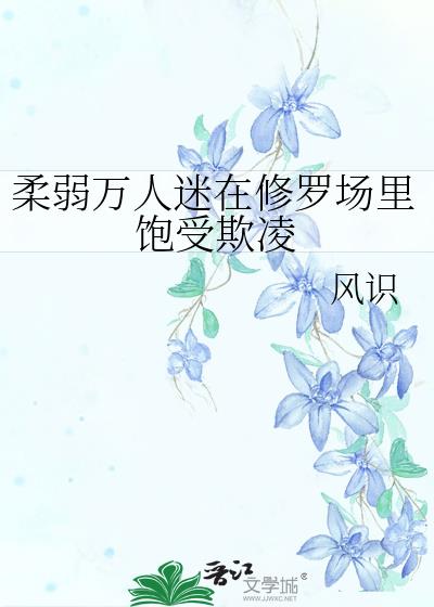 柔弱万人迷在修罗场里饱受欺凌