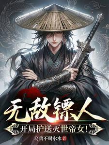 无敌镖人，开局护送灭世帝女！