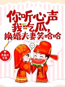 你听心声我吃瓜，换嫁夫妻笑哈哈